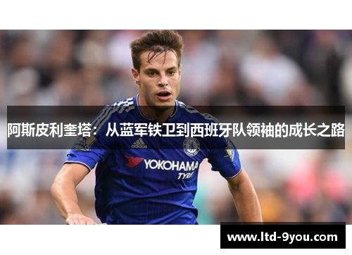 阿斯皮利奎塔：从蓝军铁卫到西班牙队领袖的成长之路