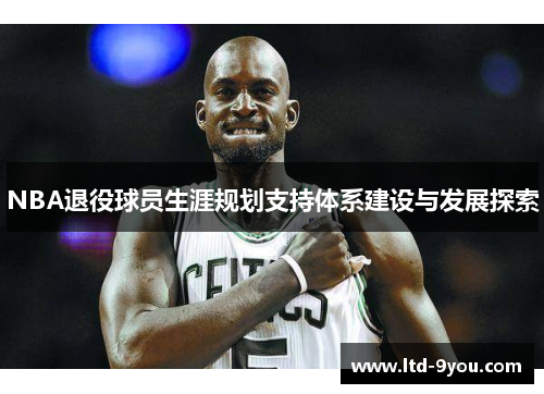 NBA退役球员生涯规划支持体系建设与发展探索