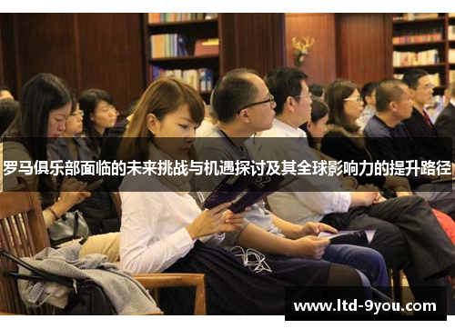 罗马俱乐部面临的未来挑战与机遇探讨及其全球影响力的提升路径