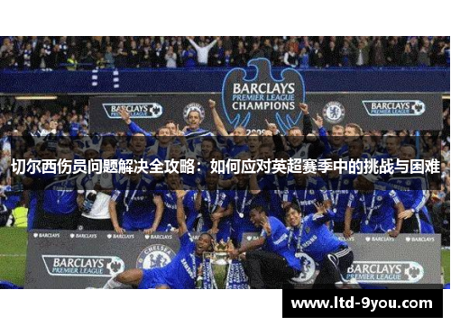 切尔西伤员问题解决全攻略：如何应对英超赛季中的挑战与困难